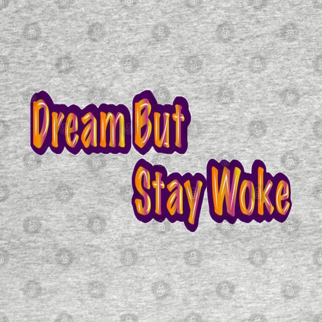 Dream But Stay Woke by FaithsCloset